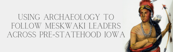 POSTPONED: Using Archaeology to Follow Meskwaki Leaders across Pre-Statehood Iowa